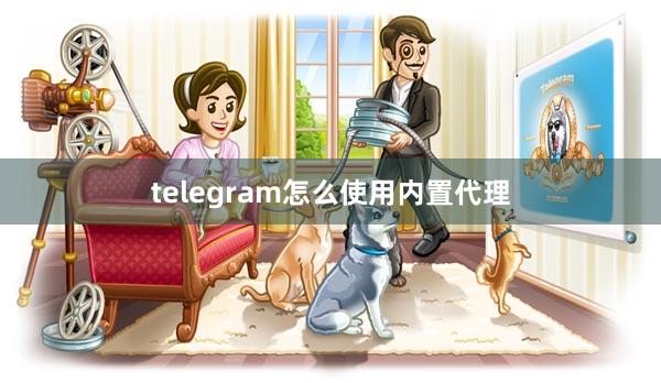 telegram怎么使用内置代理